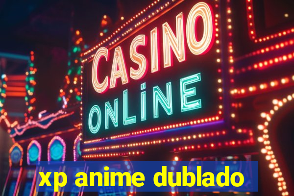 xp anime dublado